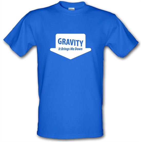 Gravity It Brings Me Down t-shirts